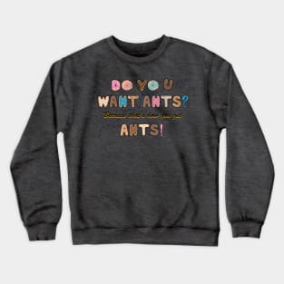 Do you want Ants? Crewneck Sweatshirt